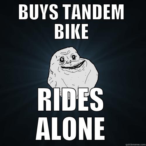 BUY TANDEM BIKE RIDES ALONE - BUYS TANDEM BIKE RIDES ALONE Forever Alone