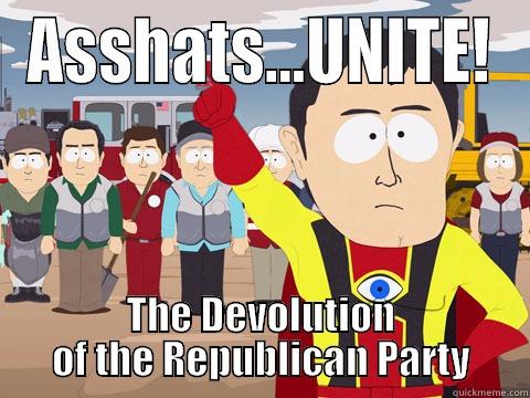 ASSHATS...UNITE! THE DEVOLUTION OF THE REPUBLICAN PARTY Captain Hindsight