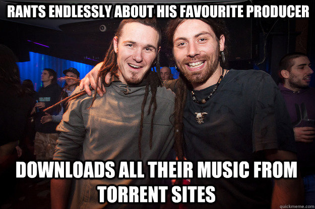 Rants endlessly about his favourite producer downloads all their music from torrent sites  Cool Psytrance Bros