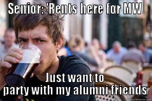 SENIOR: 'RENTS HERE FOR MW JUST WANT TO PARTY WITH MY ALUMNI FRIENDS Lazy College Senior