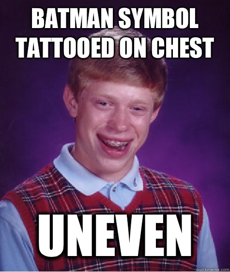 Batman symbol tattooed on chest Uneven  Bad Luck Brian