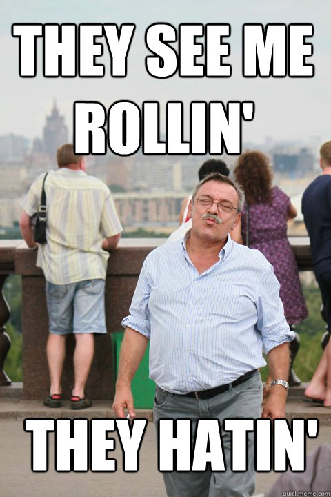 THEY SEE ME ROLLIN' THEY HATIN' - THEY SEE ME ROLLIN' THEY HATIN'  Struttingoldguy