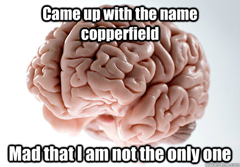 Came up with the name copperfield Mad that I am not the only one  - Came up with the name copperfield Mad that I am not the only one   Scumbag Brain