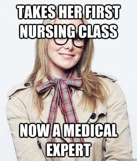 Takes her first nursing class Now a medical expert  Pseudo-intellectual Sophomore