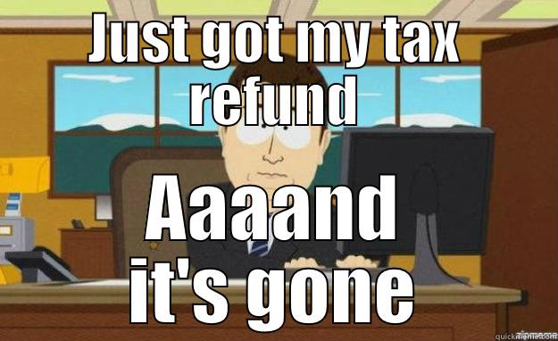 Tax Refund - JUST GOT MY TAX REFUND AAAAND IT'S GONE aaaand its gone
