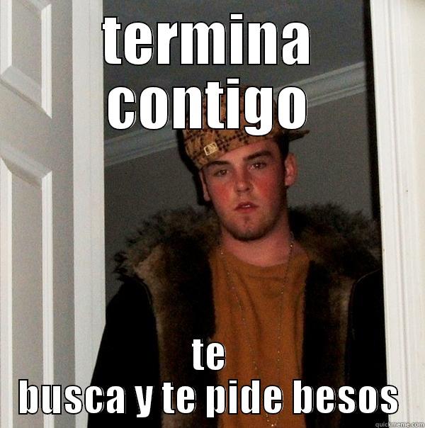 TERMINA CONTIGO TE BUSCA Y TE PIDE BESOS Scumbag Steve