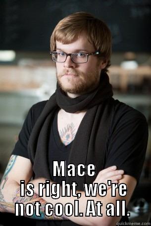  MACE IS RIGHT, WE'RE NOT COOL. AT ALL.  Hipster Barista