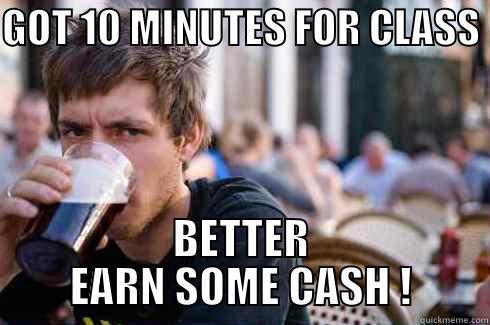 GOT 10 MINUTES FOR CLASS  BETTER EARN SOME CASH ! Lazy College Senior