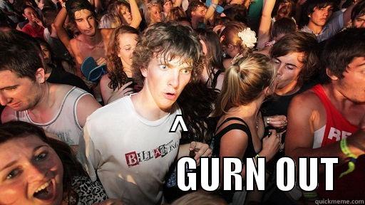  ^                        GURN OUT  Sudden Clarity Clarence