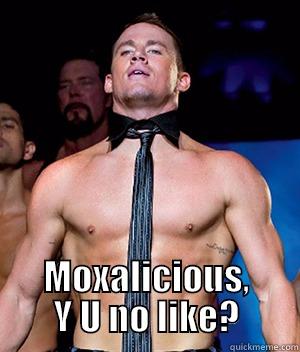  MOXALICIOUS, Y U NO LIKE? Misc