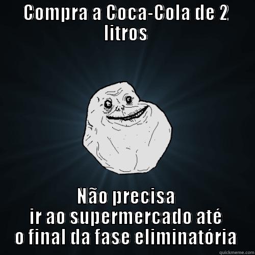 COMPRA A COCA-COLA DE 2 LITROS NÃO PRECISA IR AO SUPERMERCADO ATÉ O FINAL DA FASE ELIMINATÓRIA Forever Alone