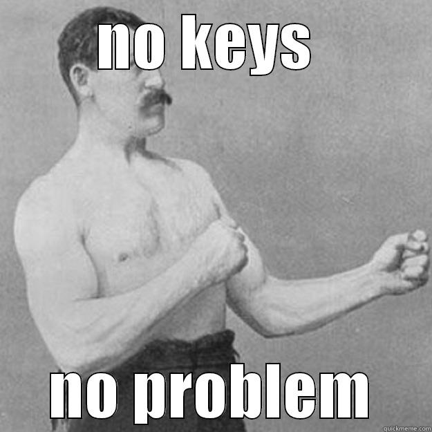 NO KEYS  NO PROBLEM overly manly man