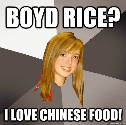 Boyd Rice? i love chinese food!  Musically Oblivious 8th Grader