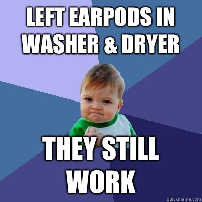Left earpods in washer & dryer They still work  Success Kid
