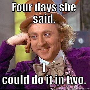 FOUR DAYS SHE SAID. I COULD DO IT IN TWO. Creepy Wonka