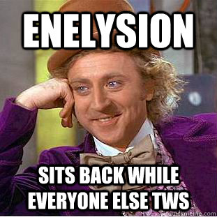 ENELYSION sits back while everyone else TWs  Condescending Wonka