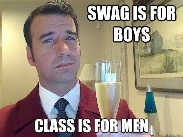 SWAG IS FOR BOYS CLASS IS FOR MEN  Fabulous Divorced Guy