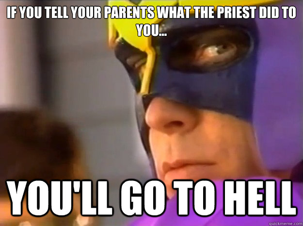 If you tell your parents what the priest did to you... you'll go to hell  Bible Man