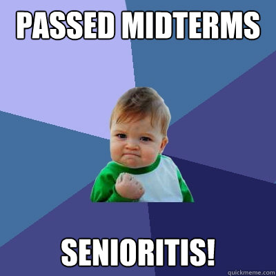 passed midterms senioritis! - passed midterms senioritis!  Success Kid