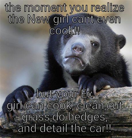 THE MOMENT YOU REALIZE THE NEW GIRL CANT EVEN COOK!! BUT YOUR EX GIRL CAN COOK, CLEAN,CUT GRASS,DO HEDGES, AND DETAIL THE CAR!! Confession Bear