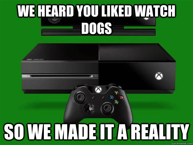 We heard you liked watch dogs  so we made it a reality   Scumbag Xbox One