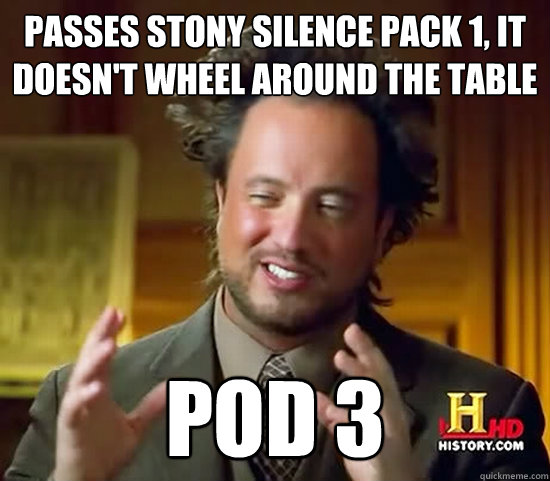 PASSES STONY SILENCE PACK 1, IT DOESN'T WHEEL AROUND THE TABLE pod 3  Ancient Aliens