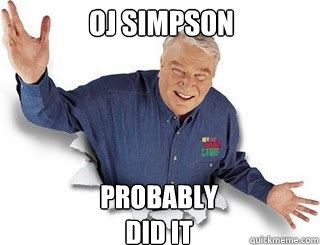 OJ Simpson Probably 
did it   Obvious John Madden