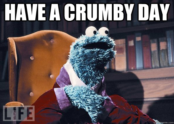 have a crumby day  - have a crumby day   Cookie Monster