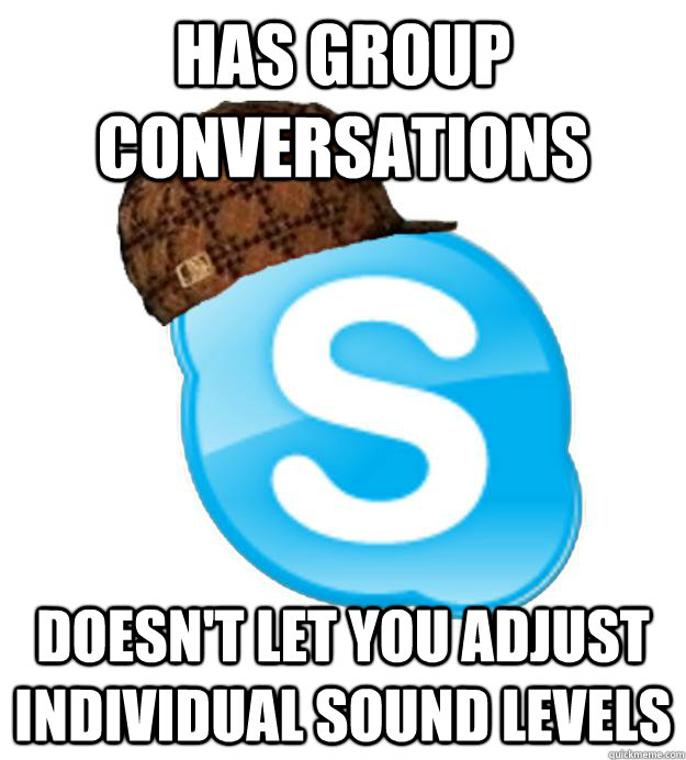 Has Group conversations Doesn't let you adjust individual sound levels - Has Group conversations Doesn't let you adjust individual sound levels  Scumbag Skype