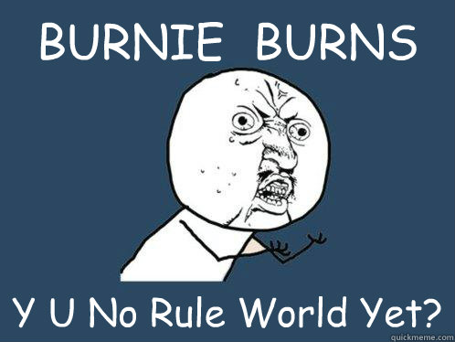 BURNIE  BURNS Y U No Rule World Yet?  Y U No