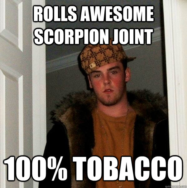 Rolls Awesome Scorpion joint 100% tobacco  Scumbag Steve