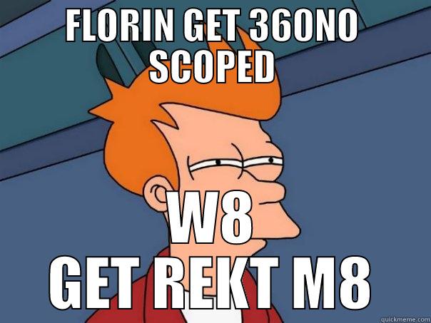 REKT SO FKING HARD - FLORIN GET 360NO SCOPED W8 GET REKT M8 Futurama Fry