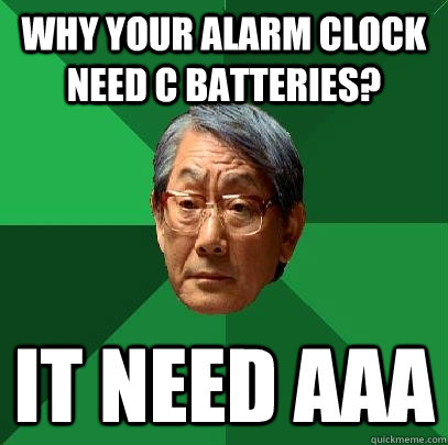 Why your Alarm Clock need C Batteries? It Need AAA  High Expectations Asian Father