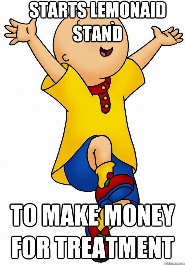 starts lemonaid stand to make money for treatment - starts lemonaid stand to make money for treatment  Caillou has Cancer!