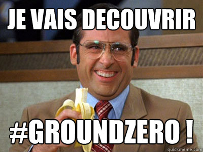 je vais decouvrir #GROUNDZERO ! - je vais decouvrir #GROUNDZERO !  Brick Tamland