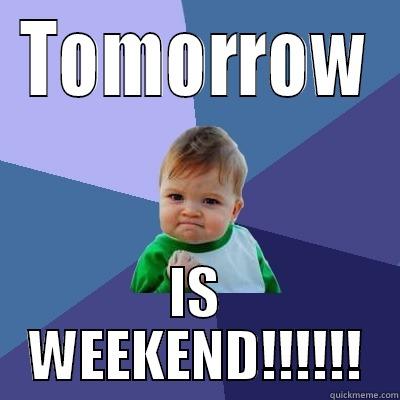 TOMORROW IS WEEKEND!!!!!! Success Kid