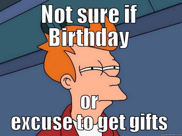 NOT SURE IF BIRTHDAY OR EXCUSE TO GET GIFTS Futurama Fry