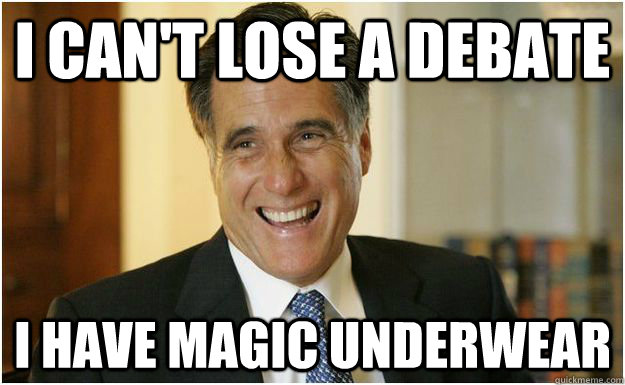 i can't lose a debate i have magic underwear  Mitt Romney