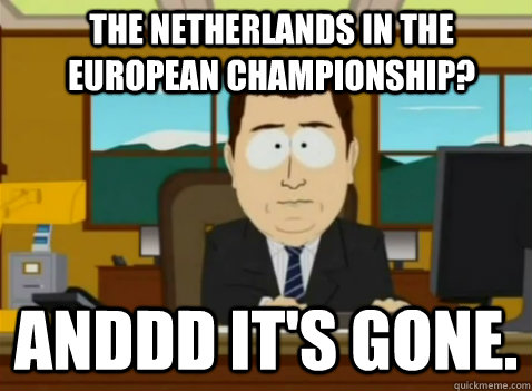 The Netherlands in the European Championship? anddd it's gone.  South Park Banker