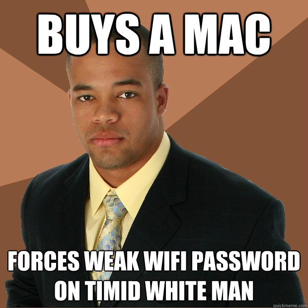 buys a mac forces weak wifi password on timid white man  Successful Black Man