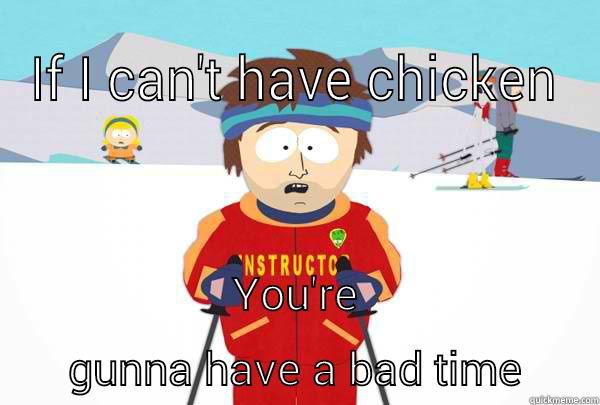 &! <( - IF I CAN'T HAVE CHICKEN YOU'RE GUNNA HAVE A BAD TIME Super Cool Ski Instructor