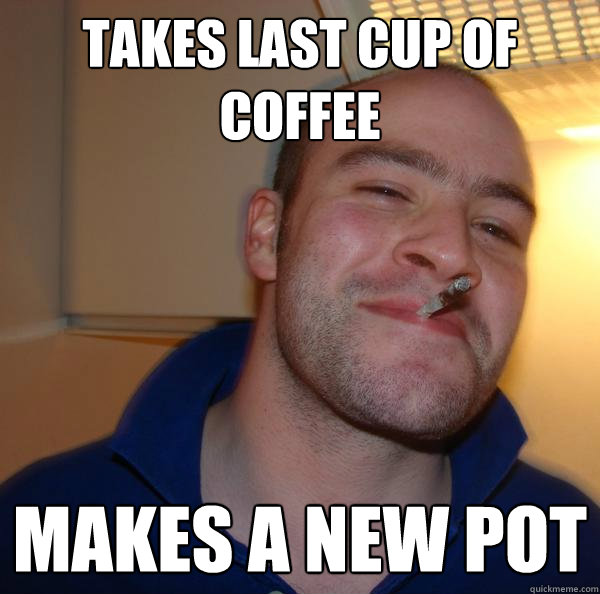 Takes Last Cup of Coffee Makes a New Pot - Takes Last Cup of Coffee Makes a New Pot  Misc