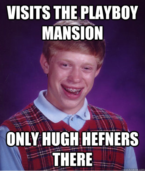 visits the playboy mansion only hugh hefners there - visits the playboy mansion only hugh hefners there  Bad Luck Brian