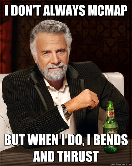 I DON'T ALWAYS MCMAP BUT WHEN I DO, I BENDS AND THRUST - I DON'T ALWAYS MCMAP BUT WHEN I DO, I BENDS AND THRUST  The Most Interesting Man In The World