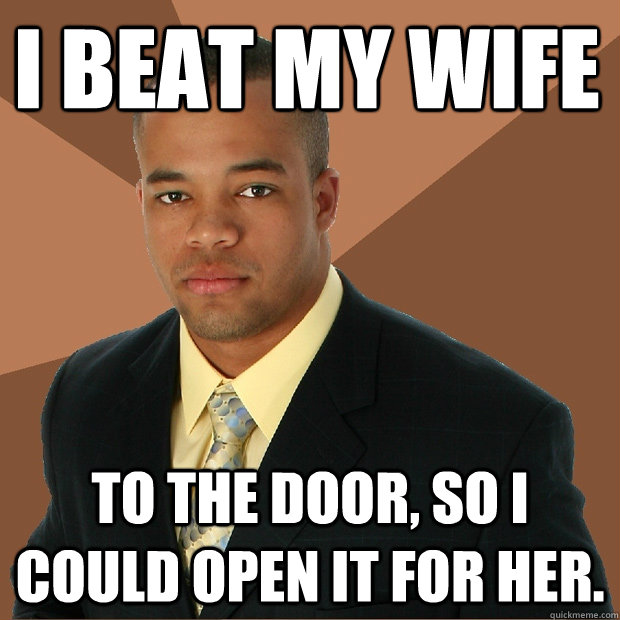 I beat my wife to the door, so i could open it for her.  Successful Black Man