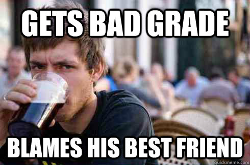 Gets bad grade blames his Best friend - Gets bad grade blames his Best friend  Lazy College Senior