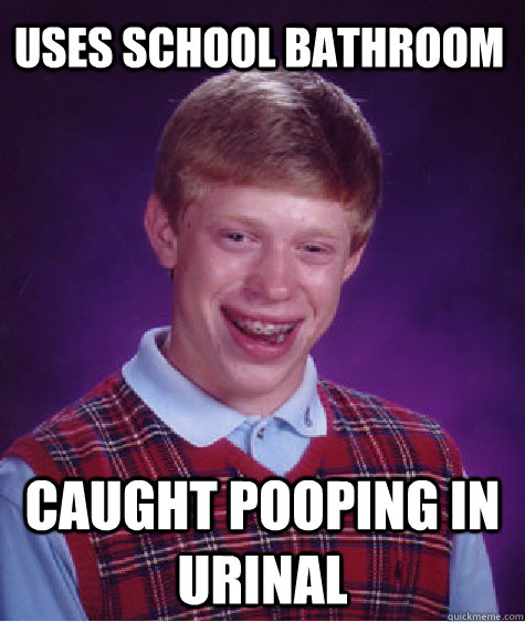 Uses School Bathroom Caught Pooping in urinal  Bad Luck Brian