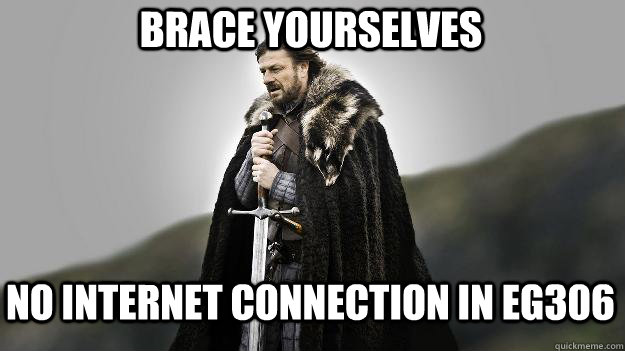 No Internet connection in EG306 Brace yourselves  Ned stark winter is coming