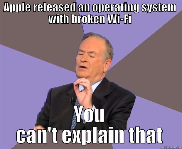 Apple Wifi sucks - APPLE RELEASED AN OPERATING SYSTEM WITH BROKEN WI-FI YOU CAN'T EXPLAIN THAT Bill O Reilly