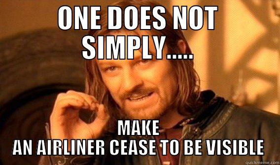 ONE DOES NOT SIMPLY..... MAKE AN AIRLINER CEASE TO BE VISIBLE One Does Not Simply